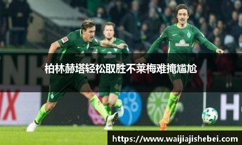 柏林赫塔轻松取胜不莱梅难掩尴尬