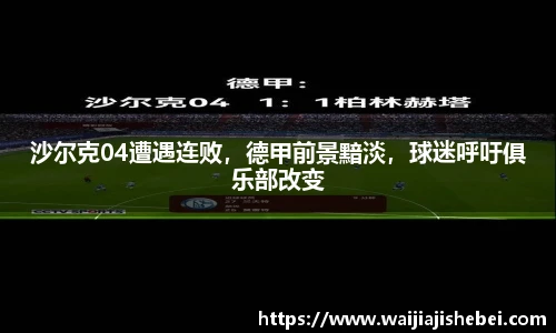 沙尔克04遭遇连败，德甲前景黯淡，球迷呼吁俱乐部改变