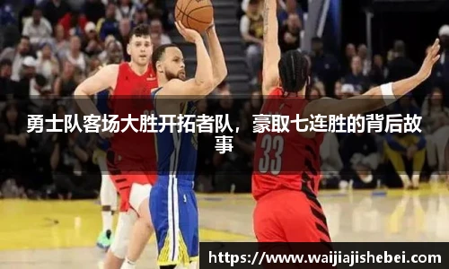 勇士队客场大胜开拓者队，豪取七连胜的背后故事