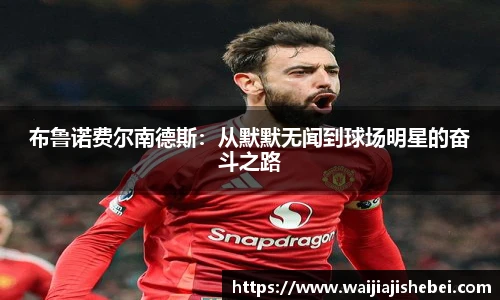 布鲁诺费尔南德斯：从默默无闻到球场明星的奋斗之路