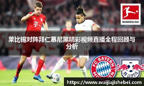 莱比锡对阵拜仁慕尼黑精彩视频直播全程回顾与分析